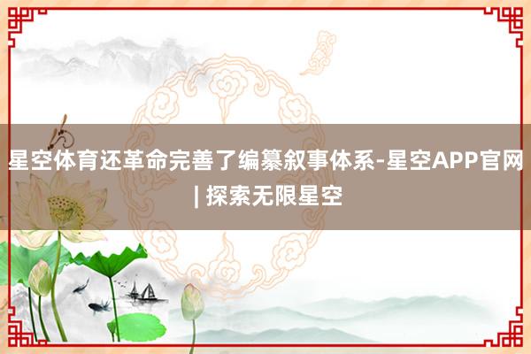 星空体育还革命完善了编纂叙事体系-星空APP官网 | 探索无限星空